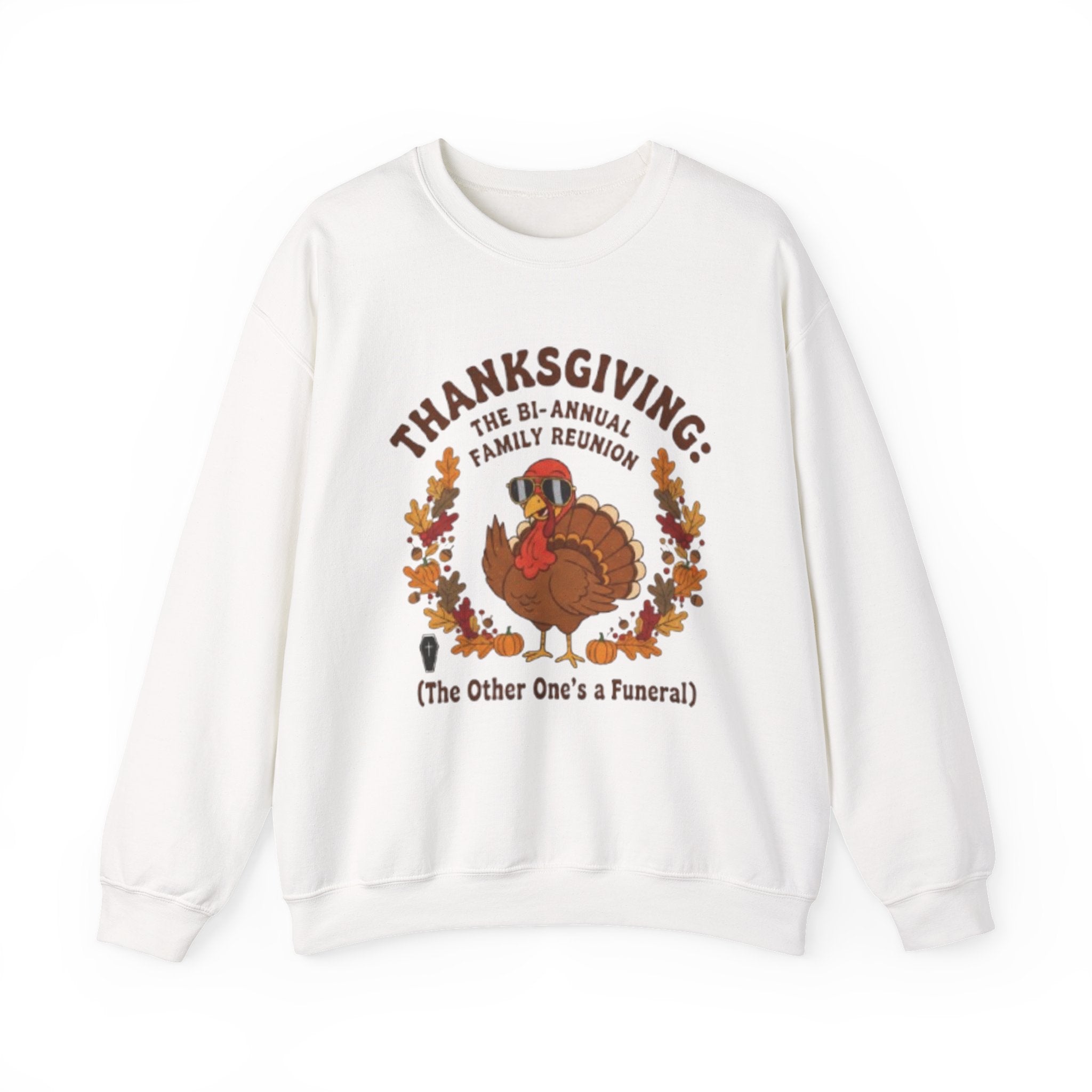 Thanksgiving Family Reunion Sweatshirt — “Thanksgiving: The Bi-Annual Family Reunion (The Other One’s a Funeral)”